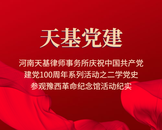 河南天基律师事务所庆祝中国共产党建党100周年系列活动之二学党史—— 参观豫西革命纪念馆活动纪实